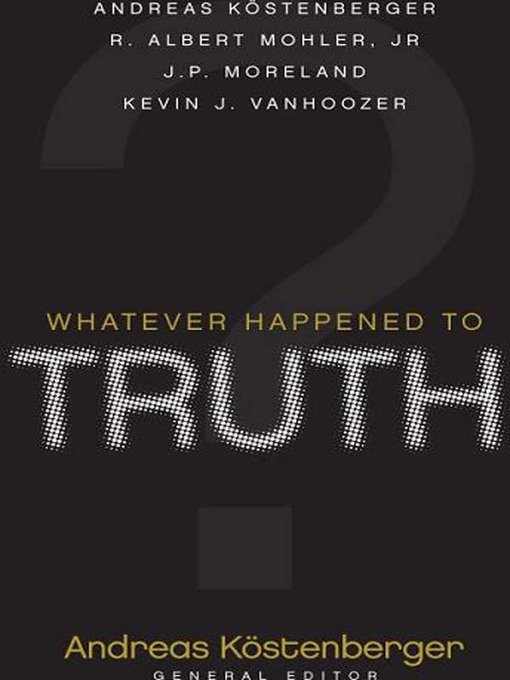 Title details for Whatever Happened to Truth? by Andreas J. Köstenberger - Available